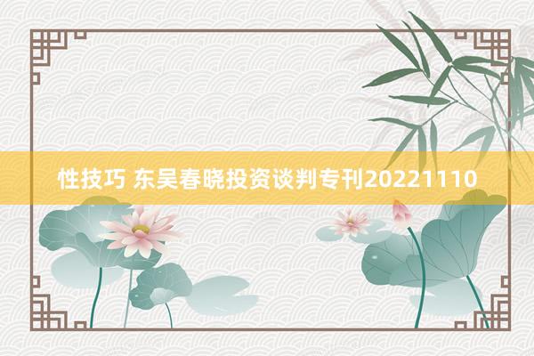 性技巧 东吴春晓投资谈判专刊20221110