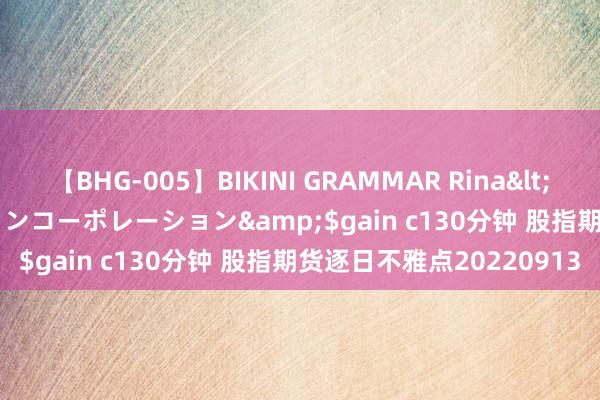 【BHG-005】BIKINI GRAMMAR Rina</a>2017-04-23ゲインコーポレーション&$gain c130分钟 股指期货逐日不雅点20220913